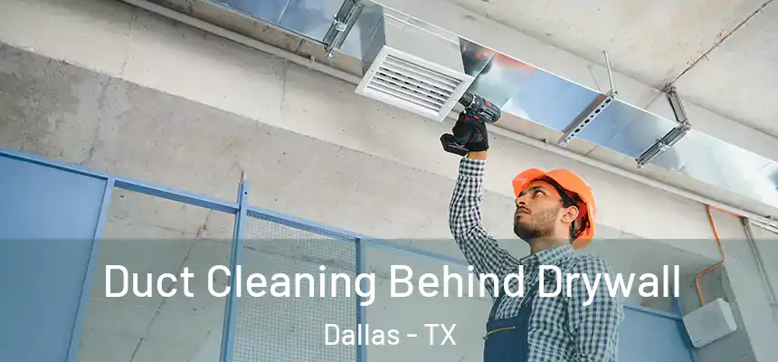 Duct Cleaning Behind Drywall Dallas - TX