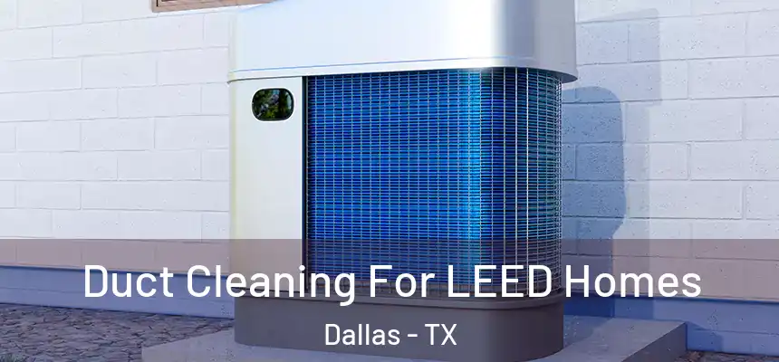 Duct Cleaning For LEED Homes Dallas - TX