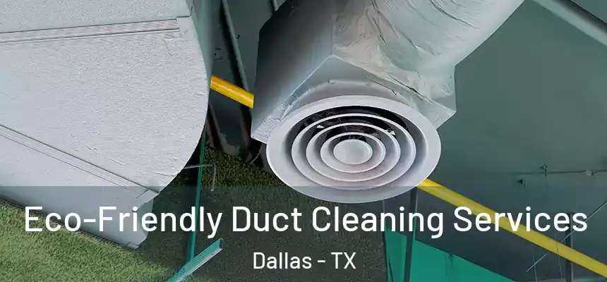 Eco-Friendly Duct Cleaning Services Dallas - TX