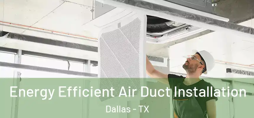Energy Efficient Air Duct Installation Dallas - TX
