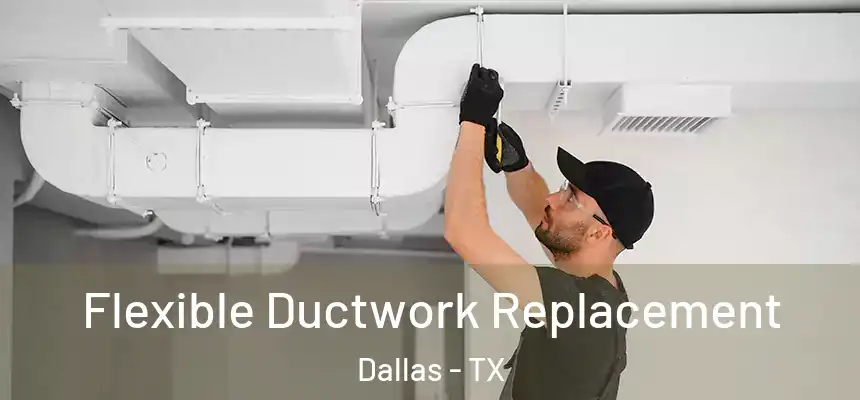 Flexible Ductwork Replacement Dallas - TX