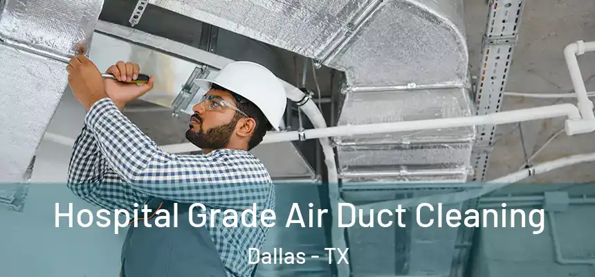 Hospital Grade Air Duct Cleaning Dallas - TX