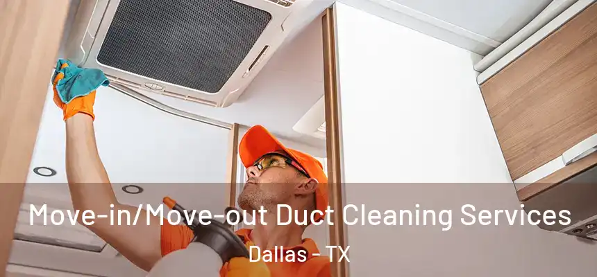 Move-in/Move-out Duct Cleaning Services Dallas - TX