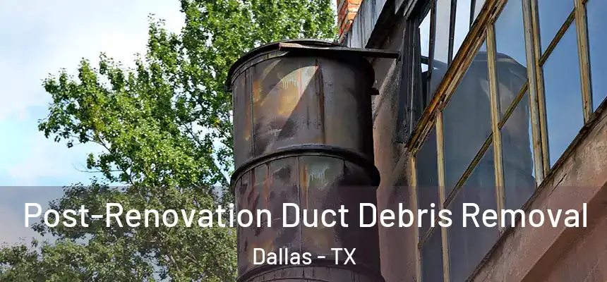 Post-Renovation Duct Debris Removal Dallas - TX