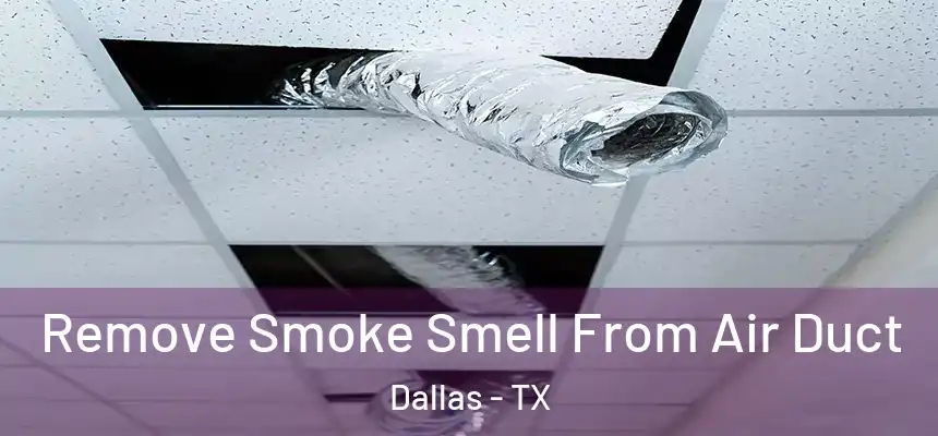 Remove Smoke Smell From Air Duct Dallas - TX