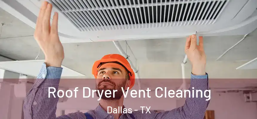 Roof Dryer Vent Cleaning Dallas - TX