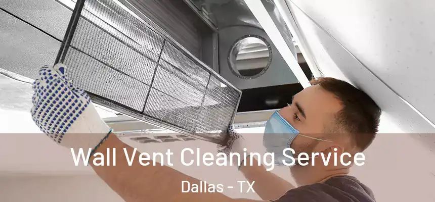 Wall Vent Cleaning Service Dallas - TX